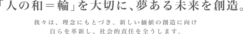 「人の和=輪」を大切に価値ある未来を創造。